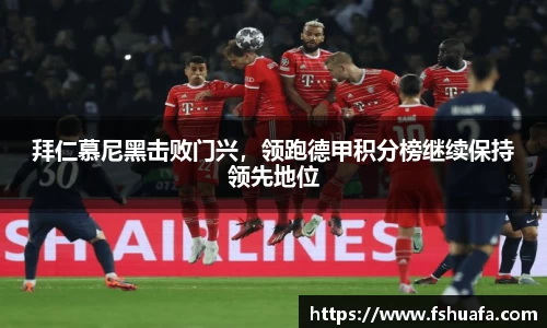 拜仁慕尼黑击败门兴,领跑德甲积分榜继续保持领先地位